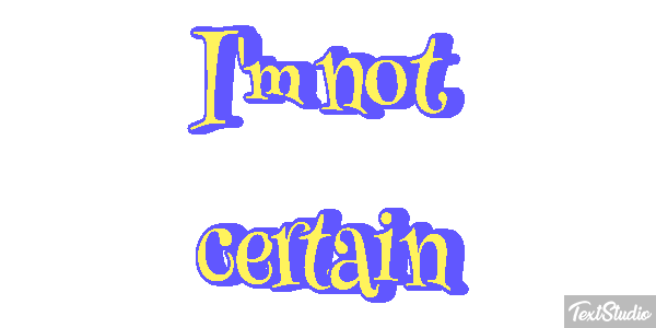 I'm Not Certain Text effect